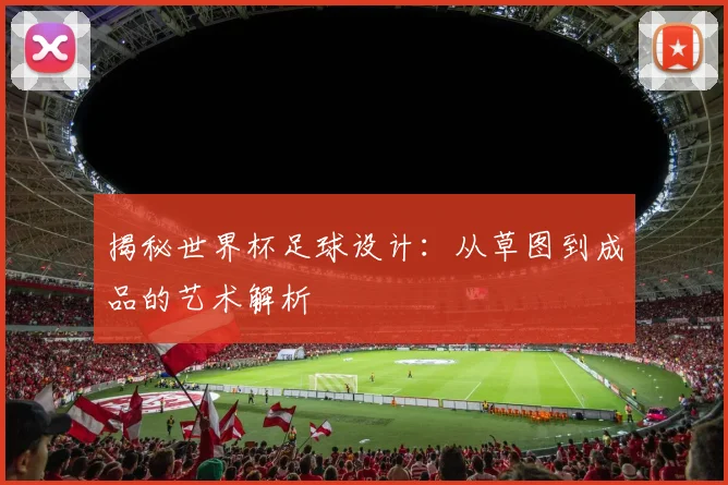 揭秘世界杯足球设计:从草图到成品的艺术解析