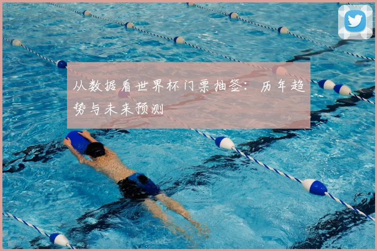 从数据看世界杯门票抽签:历年趋势与未来预测