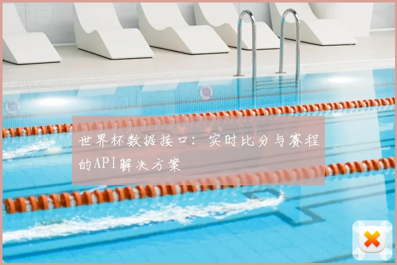 世界杯数据接口:实时比分与赛程的API解决方案