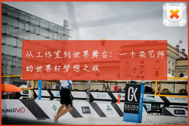 从工作室到世界舞台：一个花艺师的世界杯梦想之旅