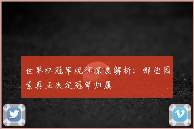 世界杯冠军规律深度解析：哪些因素真正决定冠军归属