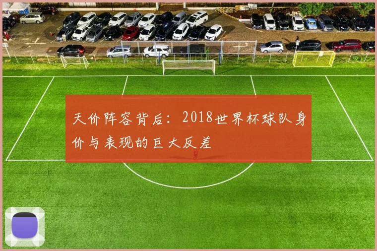 天价阵容背后：2018世界杯球队身价与表现的巨大反差