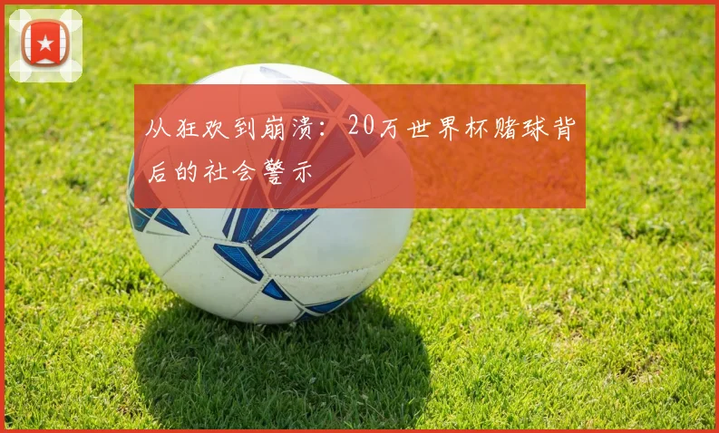 从狂欢到崩溃：20万世界杯赌球背后的社会警示