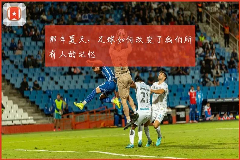 那年夏天，足球如何改变了我们所有人的记忆